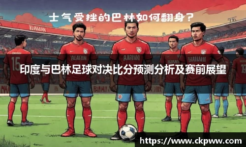 印度与巴林足球对决比分预测分析及赛前展望